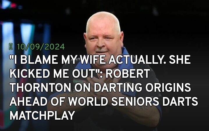 I blame my wife actually. She kicked me out”: Robert Thornton on darting origins ahead of World Seniors Darts Matchplay