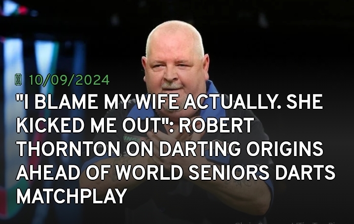 I blame my wife actually. She kicked me out”: Robert Thornton on darting origins ahead of World Seniors Darts Matchplay